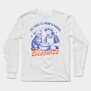 So This Is How You Make Biscuits Long Sleeve T-Shirt